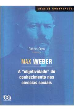 Max Weber: a Objetividade do Conhecimento Nas Ciências Sociais