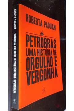 Petrobras uma Historia de Orgulho e Vergonha