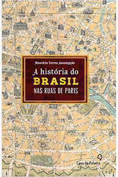 A História do Brasil Nas Ruas de Paris