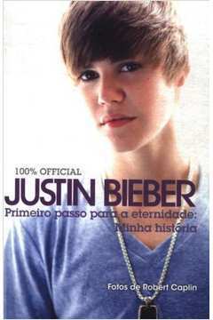 Justin Bieber - Primeiro Passo para a Eternidade : Minha História