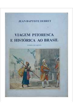 Viagem Pitoresca e Histórica ao Brasil Tomo Quarto