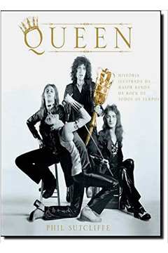 Queen: História Ilustrada da Maior Banda de Rock de Todos os Tempos