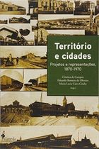 Territorio e Cidades: Projetos e Representacoes - 1870-1970