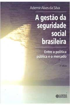 A Gestão da Seguridade Social Brasileira Entre a Política Pública e O