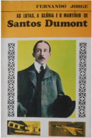 As Lutas, a Glória e o Martírio de Santos Dumont
