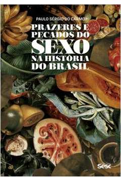 Prazeres e Pecados do Sexo na Historia do Brasil