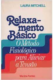 Relaxamento Básico - o Método Fisiológico para Aliviar a Tensão