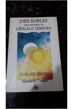 John Bowlby Num Encontro de Ciência e Ternura - Técnica Psicanalítica