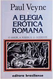 A Elegia Erótica Romana - o Amor, a Poesia e o Ocidente