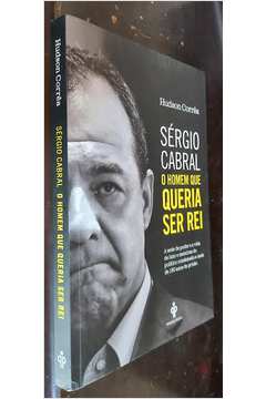 Sergio Cabral o Homem Que Queria Ser Rei
