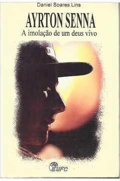 Ayrton Senna: a Imolação de um Deus Vivo
