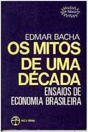 Os Mitos de uma Década - Ensaios de Economia Brasileira