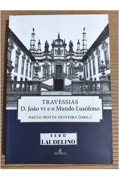 Travessias - D. João VI e o Mundo Lusófono
