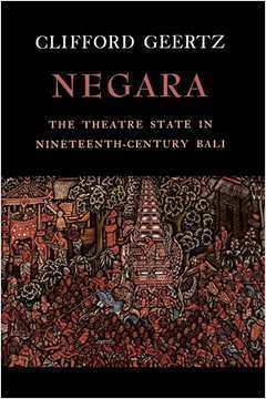 Negara the Theatre State in Nineteenth Century Bali