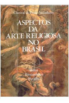 Aspectos da Arte Religiosa no Brasil: Bahia, Pernambuco e Paraíba