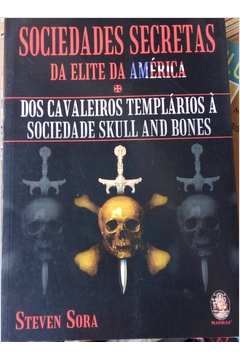 SOCIEDADES SECRETAS DA ELITE DA AMERICA: DOS CAVALEIROS TEMPLARIOS A  SOCIEDADE SKULL AND BONES - 1ªED.(2005) - Steven Sora - Livro