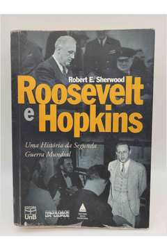 Roosevelt e Hopkins - uma História da Segunda Guerra Mundial