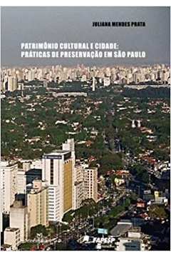 Patrimônio Cultural e Cidade: Práticas de Preservação Em São Paulo