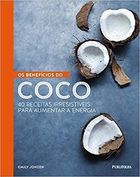 Os Benefícios do Coco - 40 Receitas Irresistíveis para Aumentar