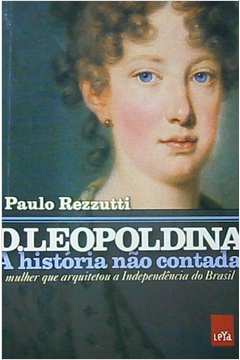 D. Leopoldina: a História Não Contada