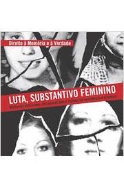 Luta, Substantivo Feminino: Mulheres Torturadas, Desaparecidas...