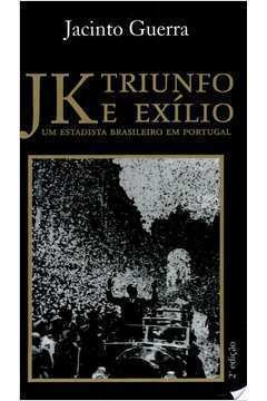 Jk Triunfo e Exílio - um Estadista Brasileiro Em Portugal
