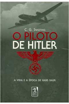 O Piloto de Hitler: a Vida e a Época de Hans Baur