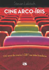 Cine Arco-íris: 100 Anos de Cinema Lgbt Nas Telas Brasileiras