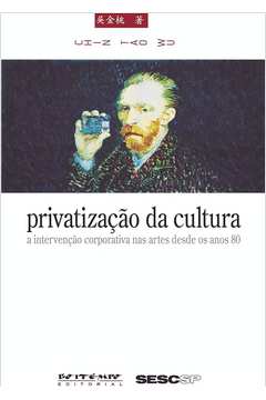 Privatização da Cultura: a Intervenção Corporativa Nas Artes