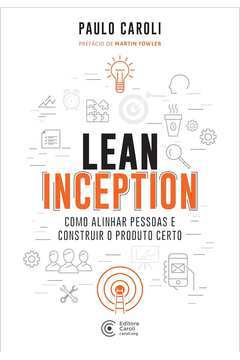 Lean Inception: Como Alinhar Pessoas e Construir o Produto Certo
