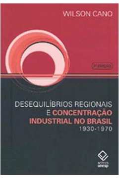 Desequilibrios Regionais e Concentração Industrial no Brasil 1930-1970