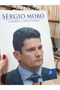 Sergio Moro o Homem o Juiz  e o Brasil