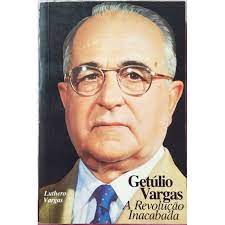 Getúlio Vargas a Revolução Inacabada