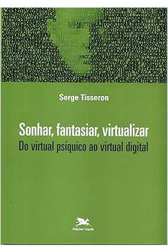 Sonhar, Fantasiar, Virtualizar: do Virtual Psíquico ao Virtual Digital