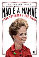 Não é a Mamãe - para Entender a era Dilma