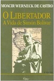 O Libertador a Vida de Simón Bolívar de Moacir Werneck de Castro pela Rocco (1988)
