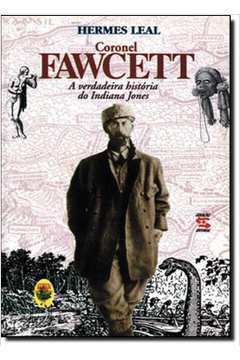 Coronel Fawcett: a Verdadeira Histo?ria do Indiana Jones