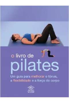 O Livro de Pilates um Guia para Melhorar o Tonus a Flexibilidade e a F