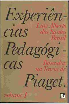 Experiências Pedagógicas Baseadas na Teoria de Piaget Volume 1