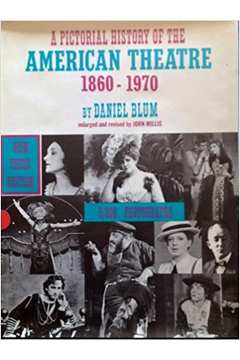 A Pictorial History of the American Theatre 1860-1970