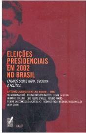 Eleições Presidenciais Em 2002 no Brasil: Ensaios Sobre Mídia, Cultura