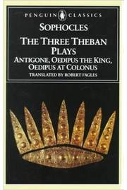 The Three Theban Plays: Antigone, Oedipus the King, Oedipus At Colonus