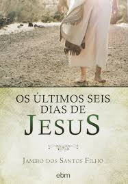 Os Últimos Seis Dias de Jesus