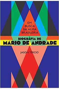 Em Busca da Alma Brasileira: Biografia de Mário de Andrade