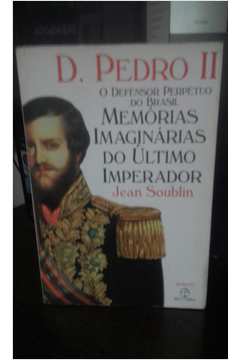 D. Pedro Ii: o Defensor Perpétuo do Brasil
