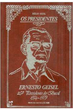 Os Presidentes: Ernesto Geisel