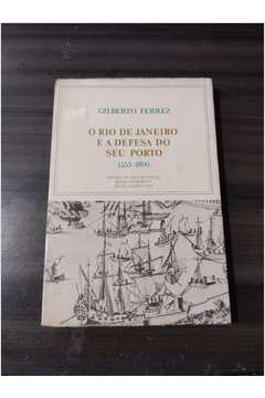 O Rio de Janeiro e a Defesa do Seu Porto 1555 - 1800