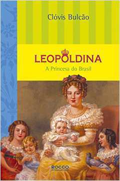 Leopoldina, a Princesa do Brasil