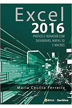 Excel 2016- Prático e Inovador Com Dashboard, Mapas 3d e Macros