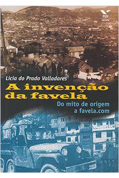 A Invenção da Favela: do Mito de Origem a Favela. Com
